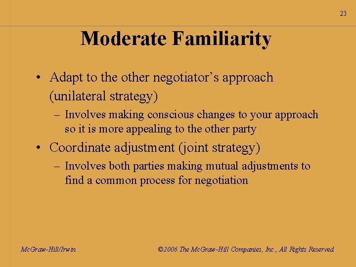 23 Moderate Familiarity • Adapt to the other negotiator’s approach (unilateral strategy) – Involves