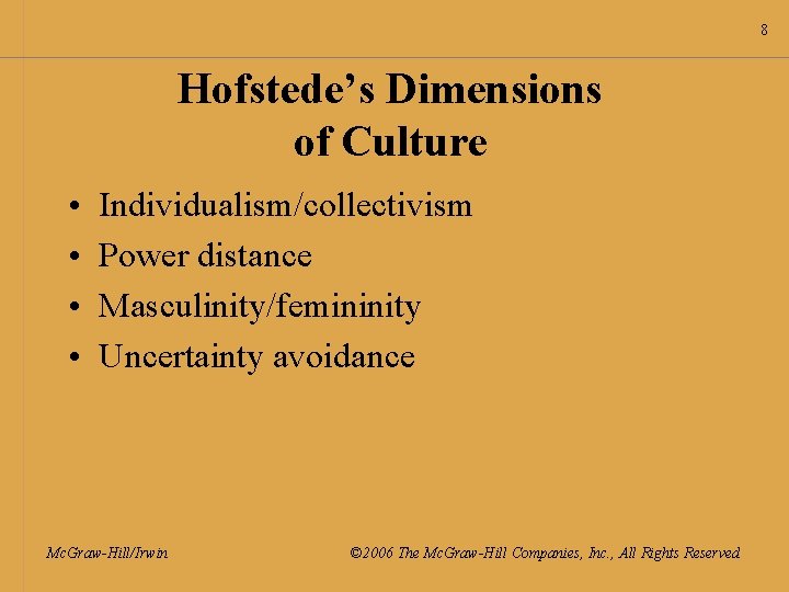 8 Hofstede’s Dimensions of Culture • • Individualism/collectivism Power distance Masculinity/femininity Uncertainty avoidance Mc.