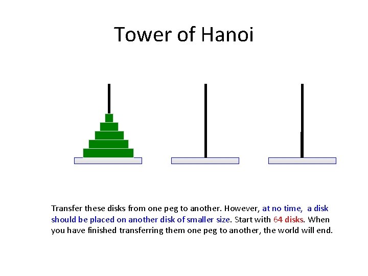 Tower of Hanoi Transfer these disks from one peg to another. However, at no