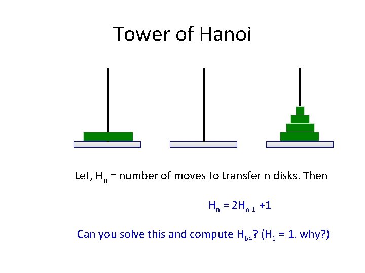 Tower of Hanoi Let, Hn = number of moves to transfer n disks. Then