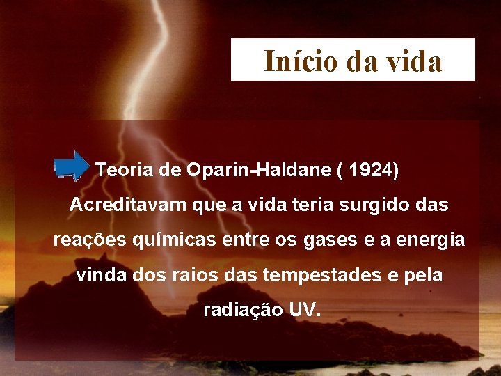 Início da vida Teoria de Oparin-Haldane ( 1924) Acreditavam que a vida teria surgido