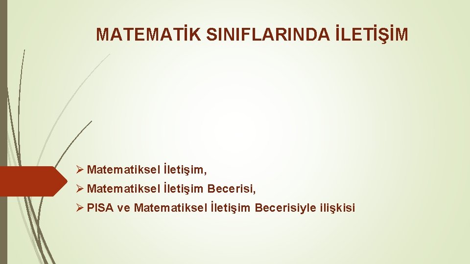 MATEMATİK SINIFLARINDA İLETİŞİM Ø Matematiksel İletişim, Ø Matematiksel İletişim Becerisi, Ø PISA ve Matematiksel