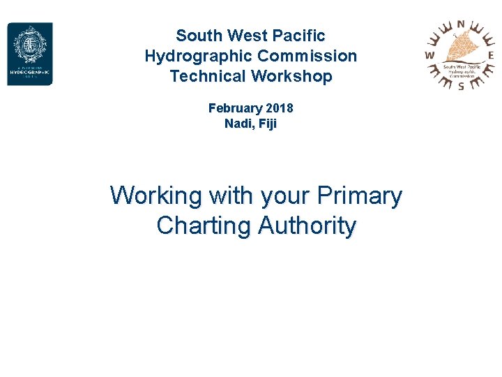 South West Pacific Hydrographic Commission Technical Workshop February 2018 Nadi, Fiji Working with your