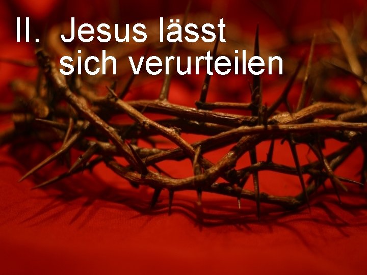 II. Jesus lässt sich verurteilen 