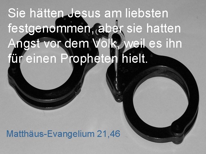 Sie hätten Jesus am liebsten festgenommen, aber sie hatten Angst vor dem Volk, weil