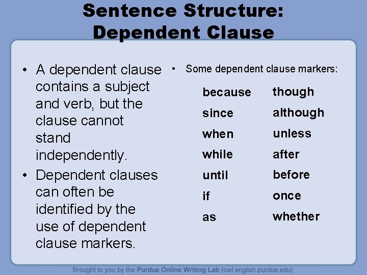 Sentence Structure: Dependent Clause • A dependent clause contains a subject and verb, but