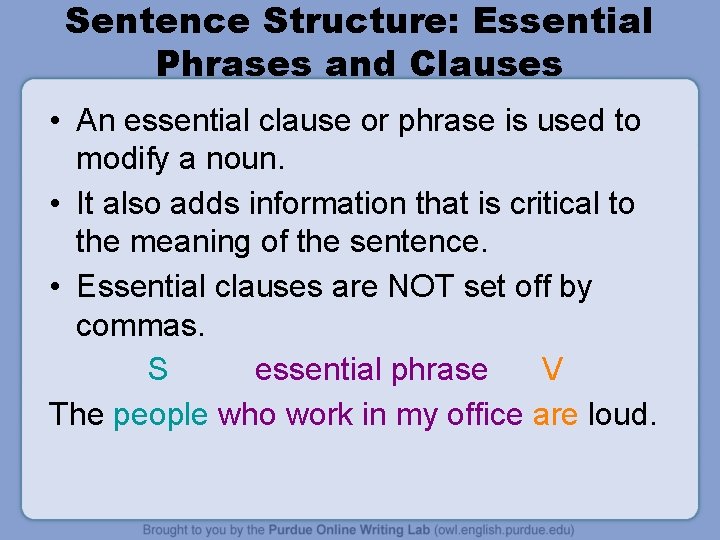 Sentence Structure: Essential Phrases and Clauses • An essential clause or phrase is used