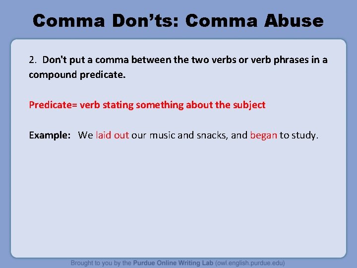 Comma Don’ts: Comma Abuse 2. Don't put a comma between the two verbs or