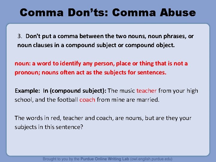 Comma Don’ts: Comma Abuse 3. Don't put a comma between the two nouns, noun