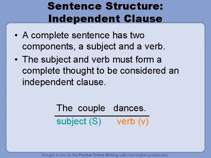 Sentence Structure: Independent Clause • A complete sentence has two components, a subject and