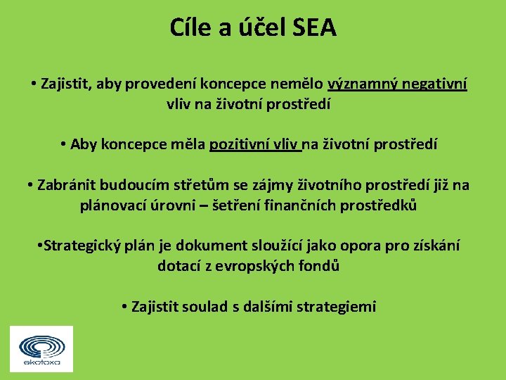 Cíle a účel SEA • Zajistit, aby provedení koncepce nemělo významný negativní vliv na