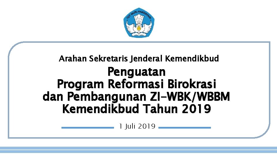 Arahan Sekretaris Jenderal Kemendikbud Penguatan Program Reformasi Birokrasi dan Pembangunan ZI-WBK/WBBM Kemendikbud Tahun 2019