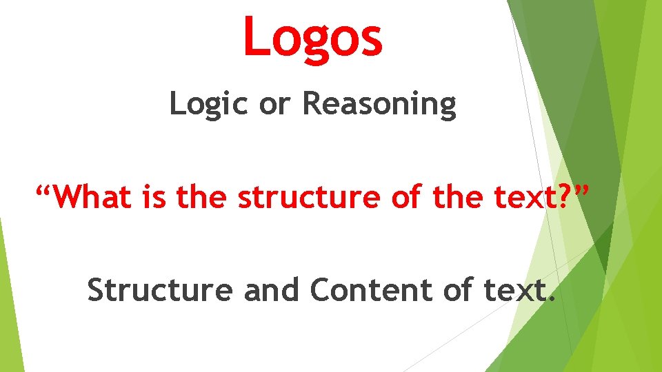 Logos Logic or Reasoning “What is the structure of the text? ” Structure and