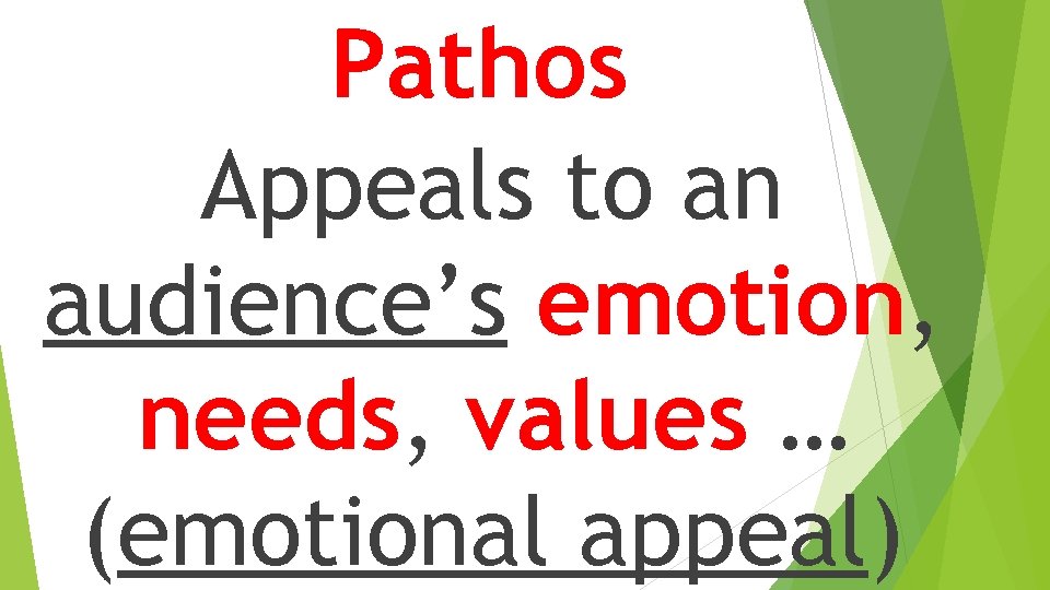 Pathos Appeals to an audience’s emotion, needs, values … (emotional appeal) 