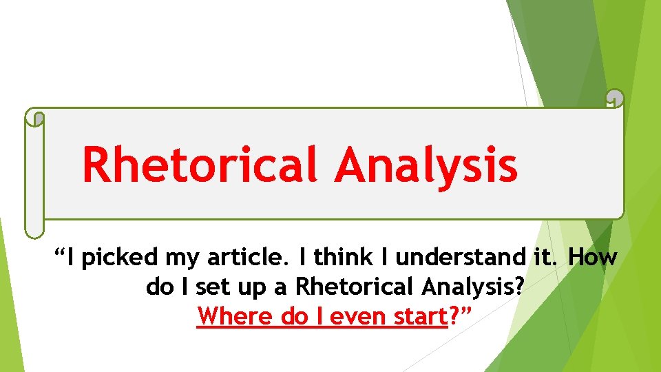 Rhetorical Analysis “I picked my article. I think I understand it. How do I