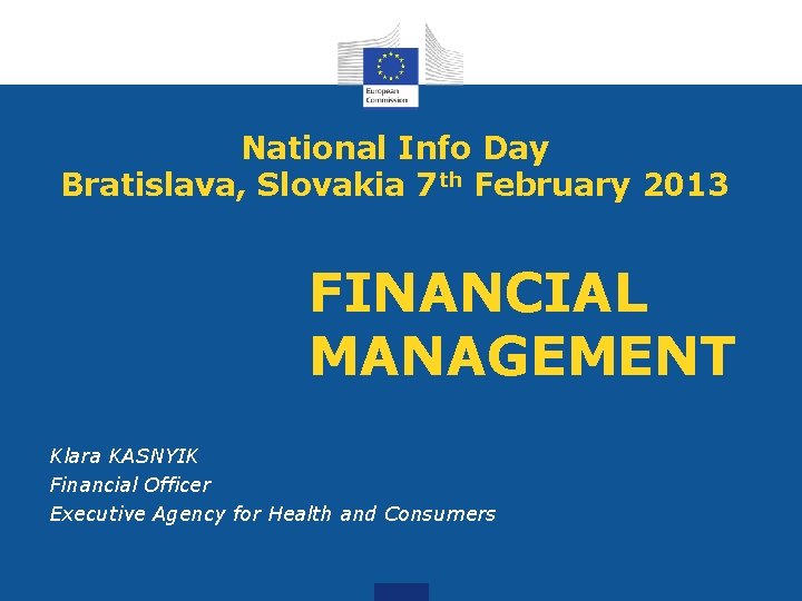 National Info Day Bratislava, Slovakia 7 th February 2013 FINANCIAL MANAGEMENT Klara KASNYIK Financial