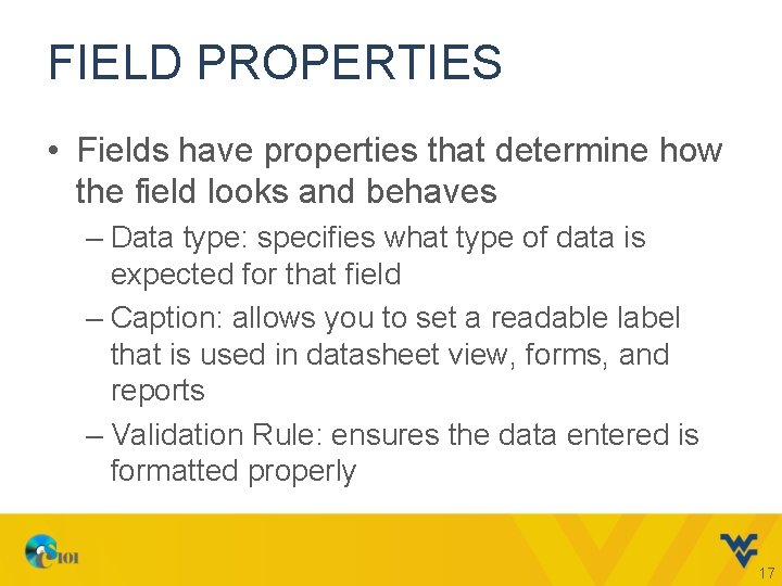 FIELD PROPERTIES • Fields have properties that determine how the field looks and behaves