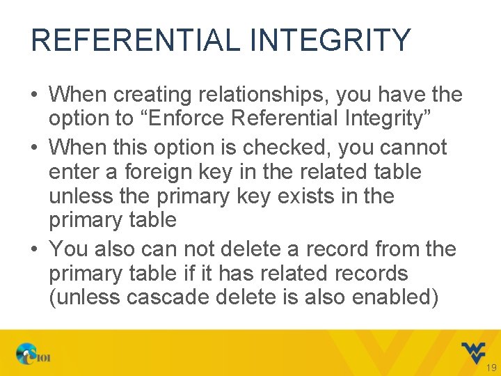 REFERENTIAL INTEGRITY • When creating relationships, you have the option to “Enforce Referential Integrity”