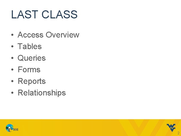 LAST CLASS • • • Access Overview Tables Queries Forms Reports Relationships 2 