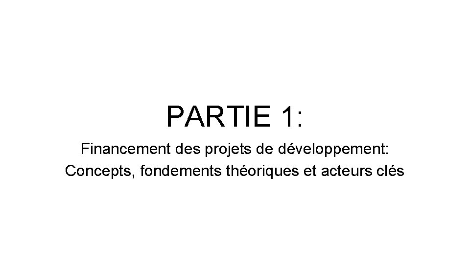 PARTIE 1: Financement des projets de développement: Concepts, fondements théoriques et acteurs clés 