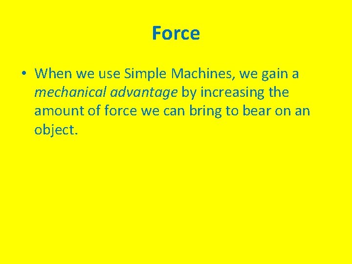 Force • When we use Simple Machines, we gain a mechanical advantage by increasing