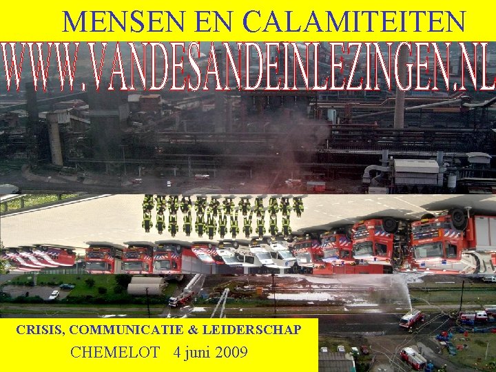 MENSEN EN CALAMITEITEN CRISIS, COMMUNICATIE & LEIDERSCHAP CHEMELOT 4 juni 2009 