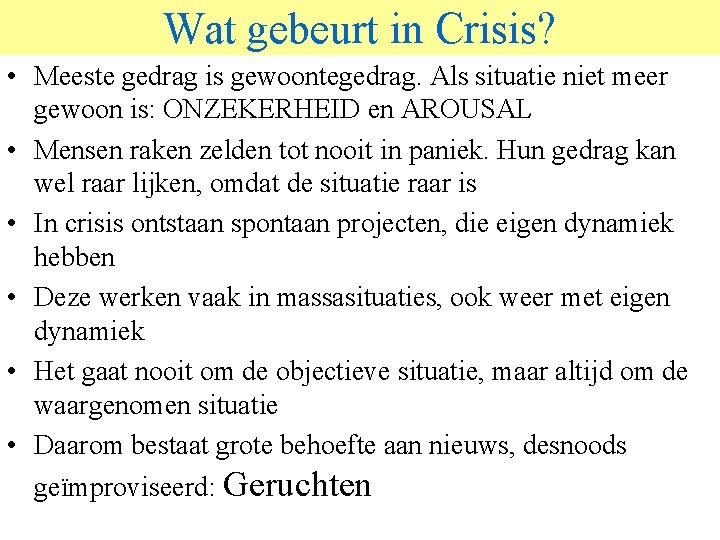 Wat gebeurt in Crisis? • Meeste gedrag is gewoontegedrag. Als situatie niet meer gewoon