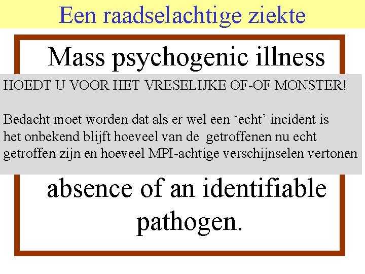 Een raadselachtige ziekte Mass psychogenic illness HOEDT U VOOR HET VRESELIJKE OF-OF MONSTER! (MPI)