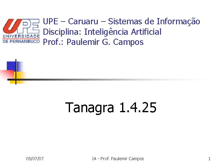 UPE – Caruaru – Sistemas de Informação Disciplina: Inteligência Artificial Prof. : Paulemir G.