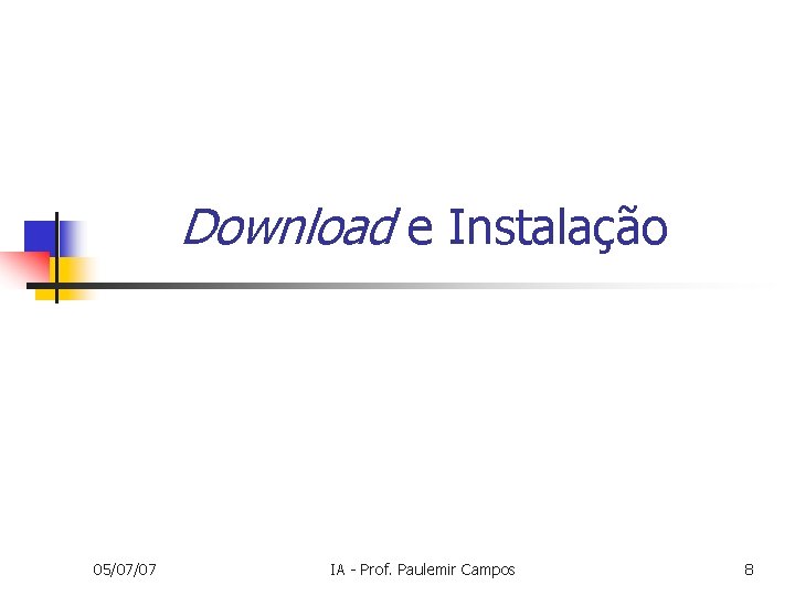 Download e Instalação 05/07/07 IA - Prof. Paulemir Campos 8 