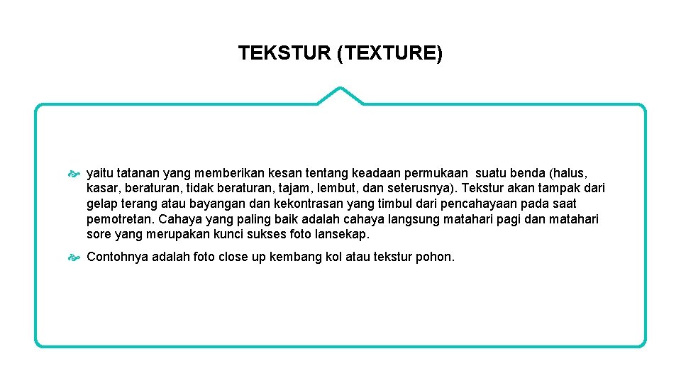 TEKSTUR (TEXTURE) yaitu tatanan yang memberikan kesan tentang keadaan permukaan suatu benda (halus, kasar,