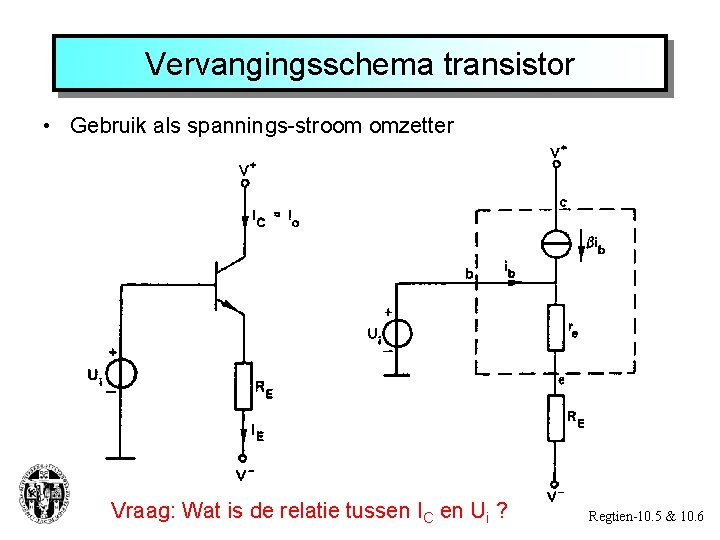 Vervangingsschema transistor • Gebruik als spannings-stroom omzetter Vraag: Wat is de relatie tussen IC