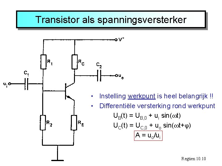 Transistor als spanningsversterker • Instelling werkpunt is heel belangrijk !! • Differentiële versterking rond