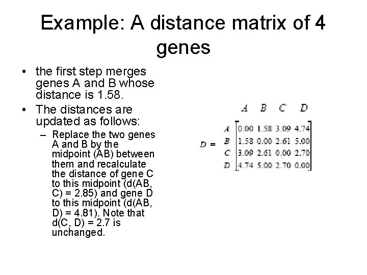 Example: A distance matrix of 4 genes • the first step merges genes A Example: A distance matrix of 4 genes • the first step merges genes A