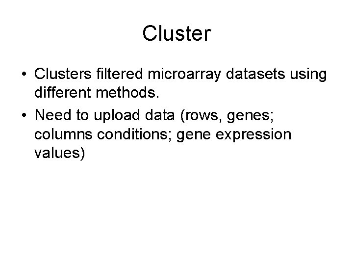 Cluster • Clusters filtered microarray datasets using different methods. • Need to upload data Cluster • Clusters filtered microarray datasets using different methods. • Need to upload data