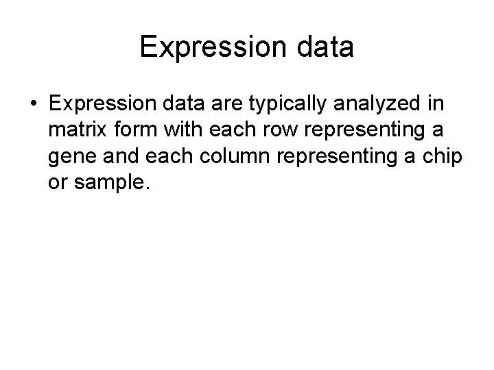 Expression data • Expression data are typically analyzed in matrix form with each row Expression data • Expression data are typically analyzed in matrix form with each row