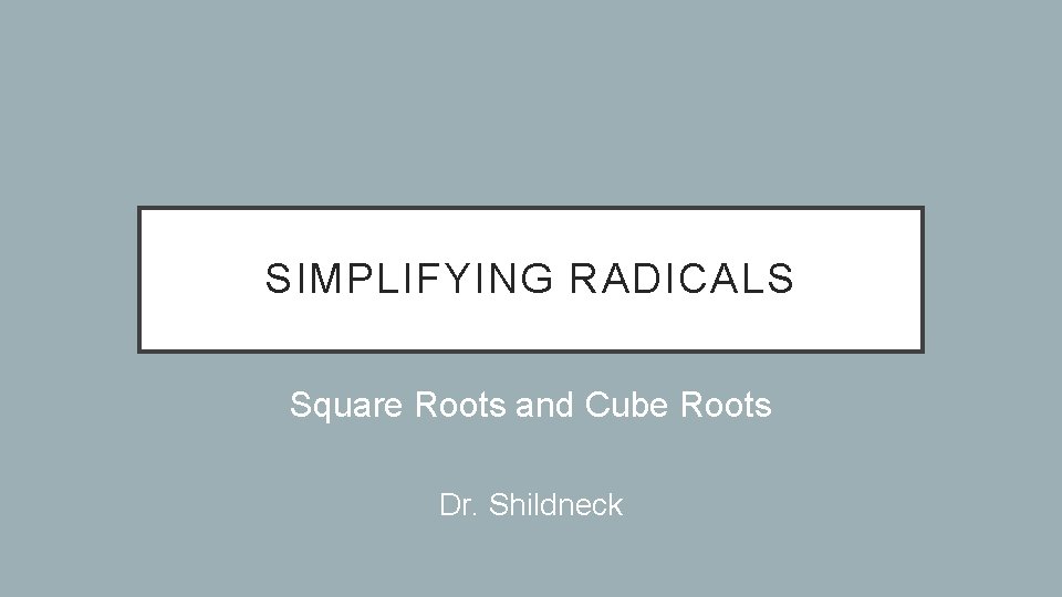 SIMPLIFYING RADICALS Square Roots and Cube Roots Dr. Shildneck 