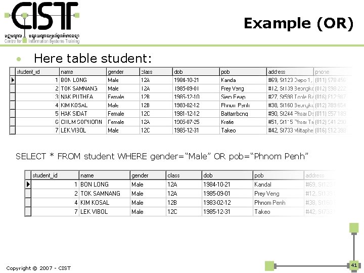 Example (OR) • Here table student: SELECT * FROM student WHERE gender=“Male” OR pob=“Phnom