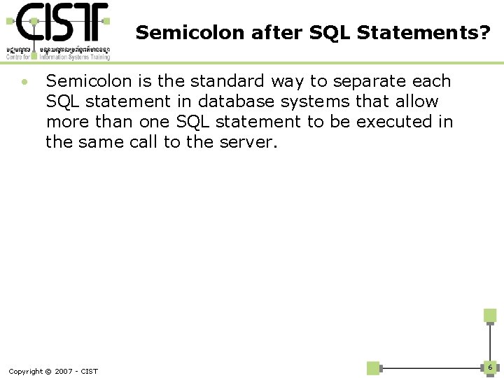 Semicolon after SQL Statements? • Semicolon is the standard way to separate each SQL