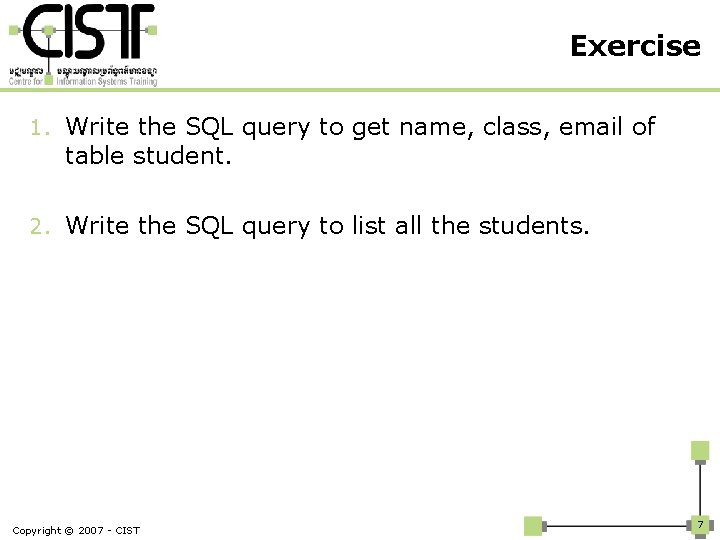 Exercise 1. Write the SQL query to get name, class, email of table student.