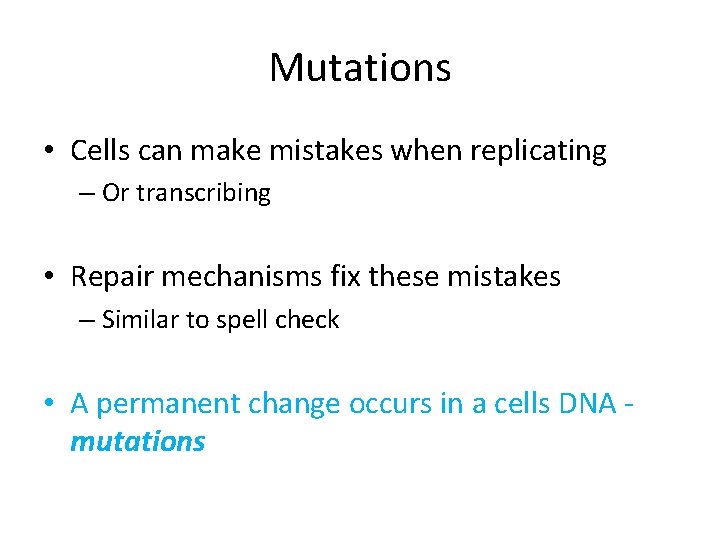 Mutations • Cells can make mistakes when replicating – Or transcribing • Repair mechanisms