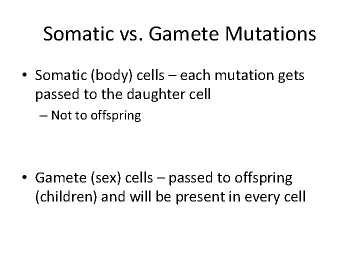 Somatic vs. Gamete Mutations • Somatic (body) cells – each mutation gets passed to