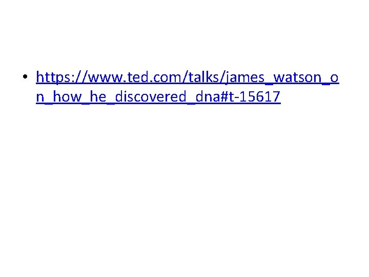  • https: //www. ted. com/talks/james_watson_o n_how_he_discovered_dna#t-15617 