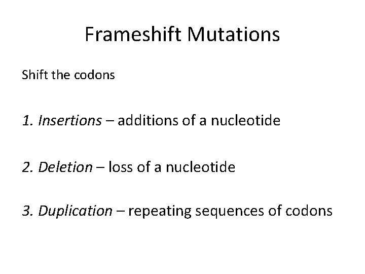 Frameshift Mutations Shift the codons 1. Insertions – additions of a nucleotide 2. Deletion