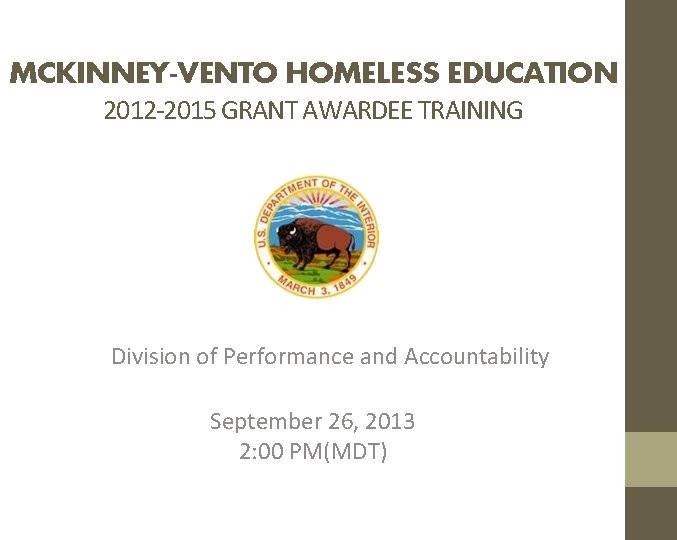 MCKINNEY-VENTO HOMELESS EDUCATION 2012 -2015 GRANT AWARDEE TRAINING Division of Performance and Accountability September