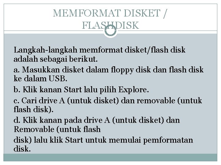 MEMFORMAT DISKET / FLASHDISK Langkah-langkah memformat disket/flash disk adalah sebagai berikut. a. Masukkan disket