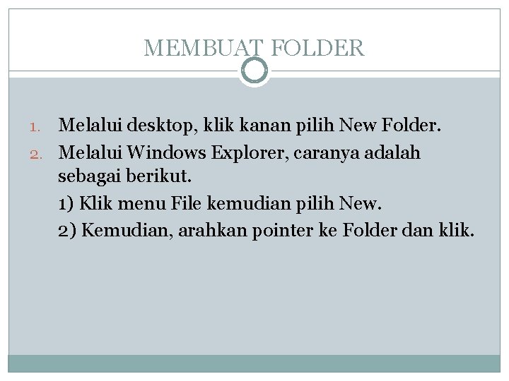 MEMBUAT FOLDER Melalui desktop, klik kanan pilih New Folder. 2. Melalui Windows Explorer, caranya