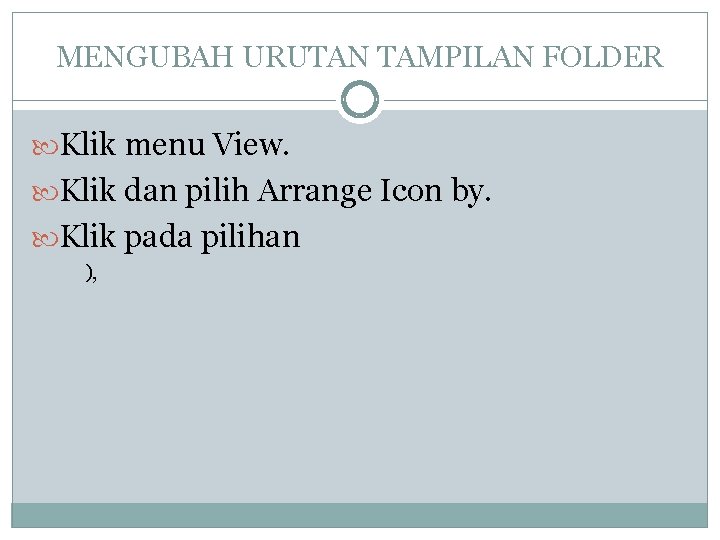 MENGUBAH URUTAN TAMPILAN FOLDER Klik menu View. Klik dan pilih Arrange Icon by. Klik