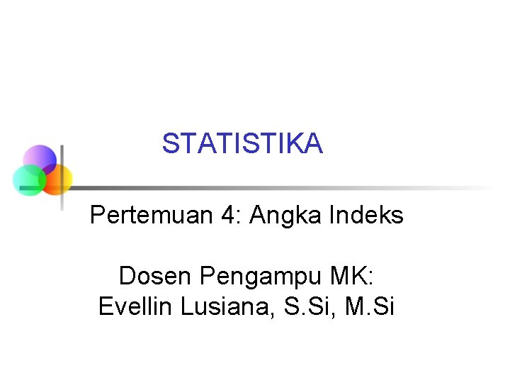 STATISTIKA Pertemuan 4: Angka Indeks Dosen Pengampu MK: Evellin Lusiana, S. Si, M. Si