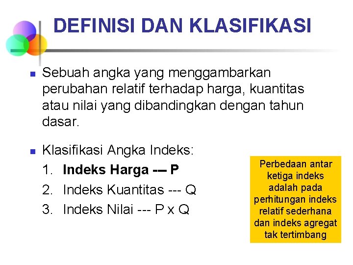 DEFINISI DAN KLASIFIKASI n n Sebuah angka yang menggambarkan perubahan relatif terhadap harga, kuantitas